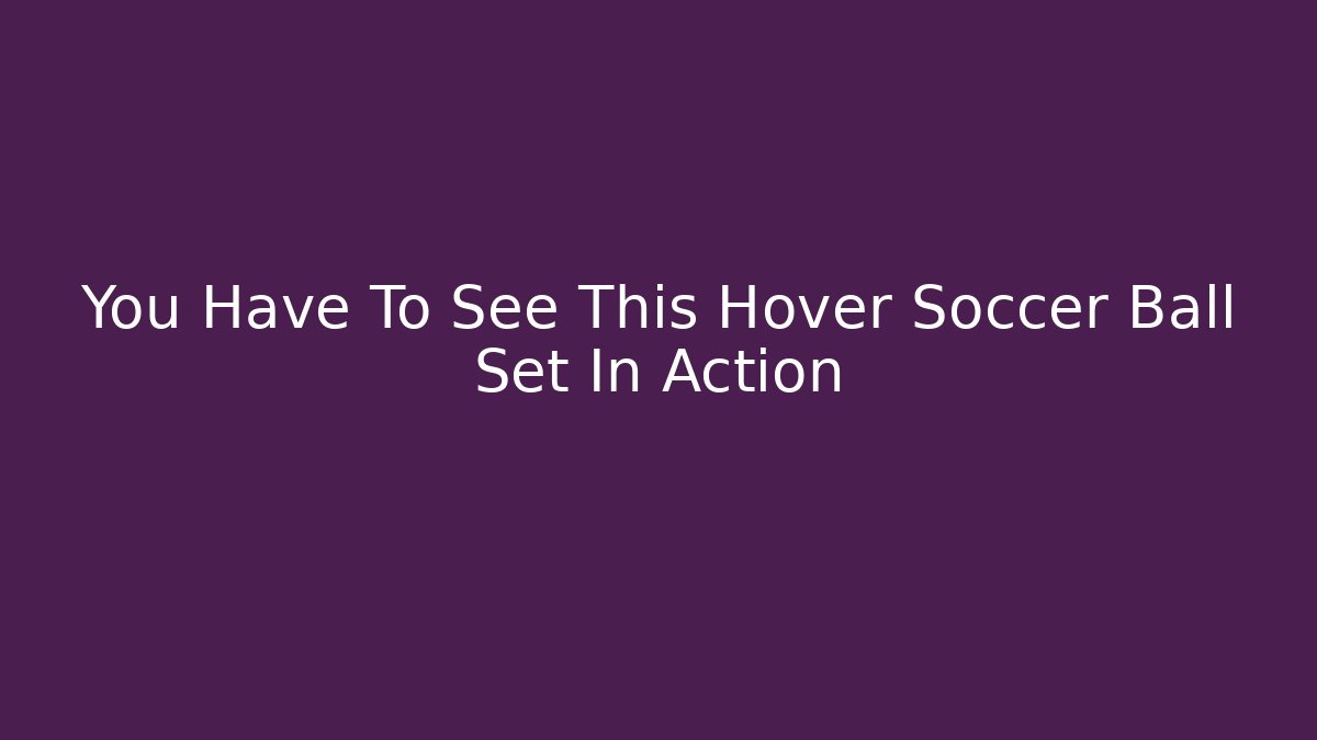 You Have To See This Hover Soccer Ball Set In Action