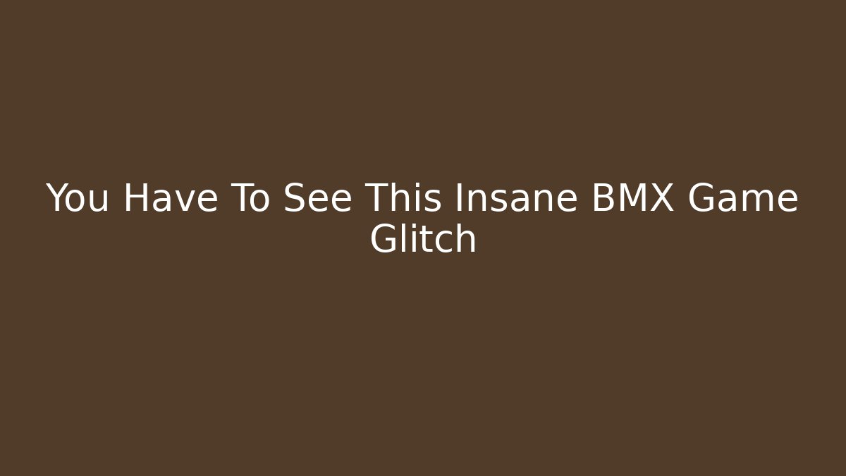 You Have To See This Insane BMX Game Glitch