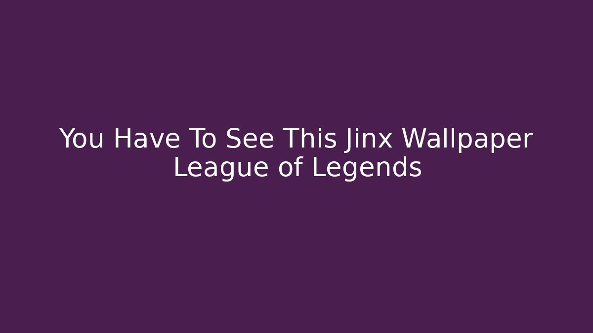 You Have To See This Jinx Wallpaper League of Legends