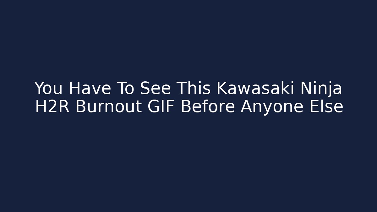 You Have To See This Kawasaki Ninja H2R Burnout GIF Before Anyone Else
