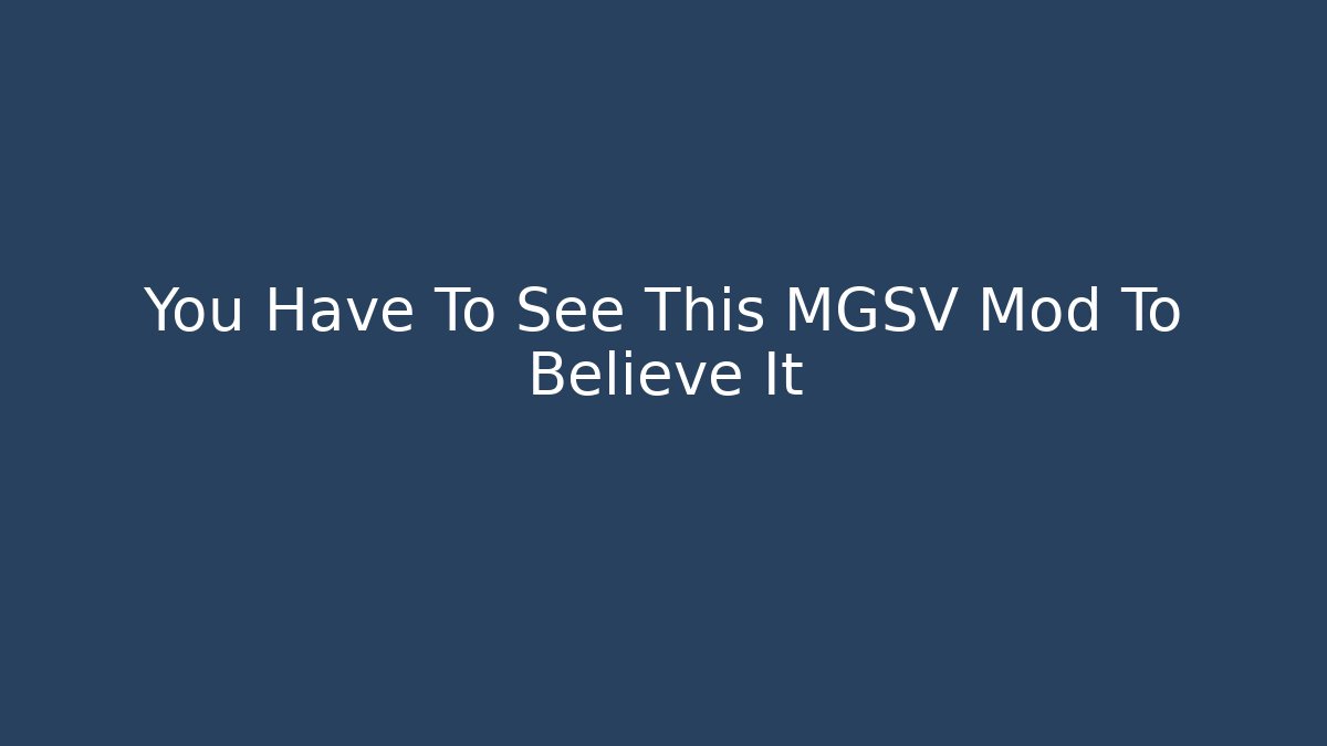 You Have To See This MGSV Mod To Believe It