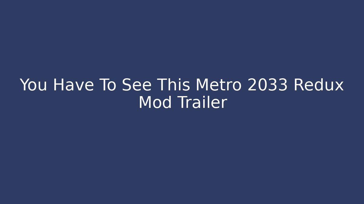 You Have To See This Metro 2033 Redux Mod Trailer