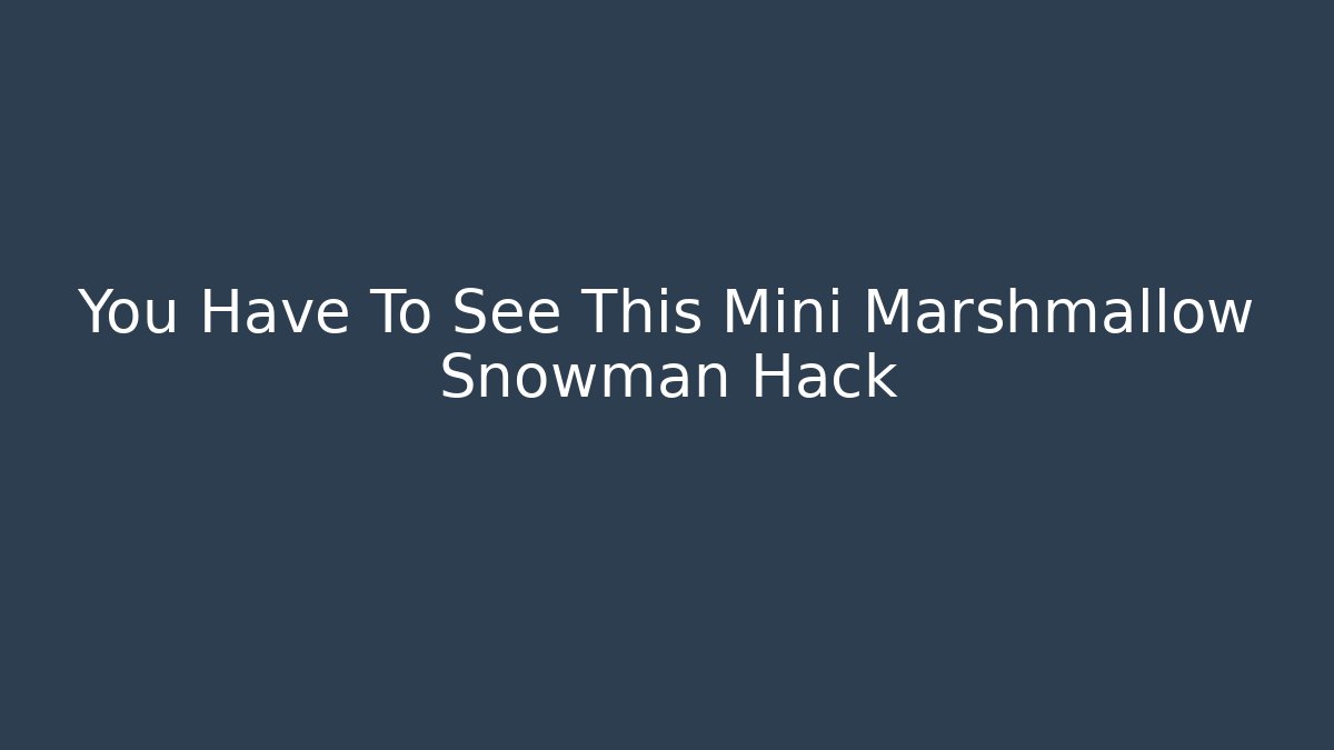 You Have To See This Mini Marshmallow Snowman Hack