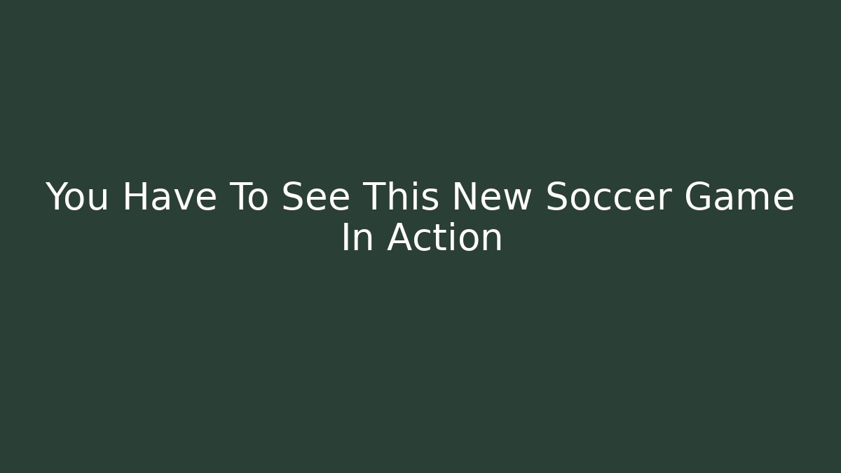 You Have To See This New Soccer Game In Action