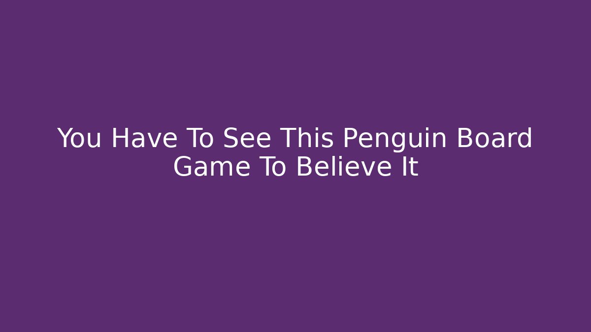 You Have To See This Penguin Board Game To Believe It