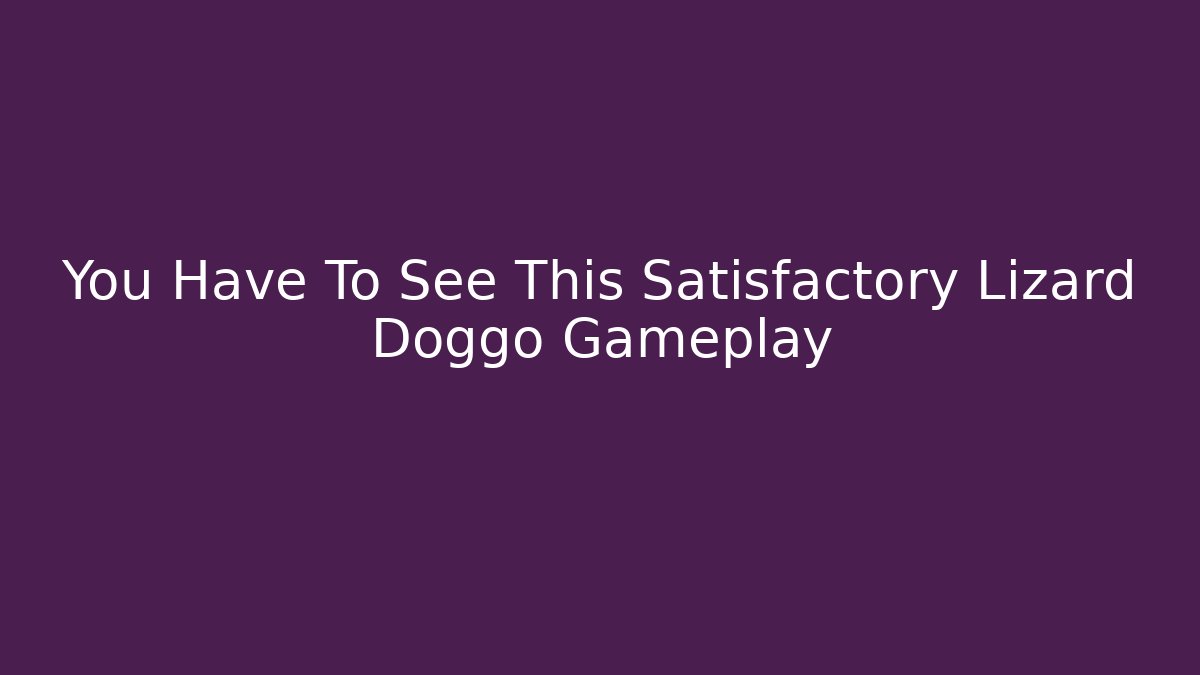 You Have To See This Satisfactory Lizard Doggo Gameplay