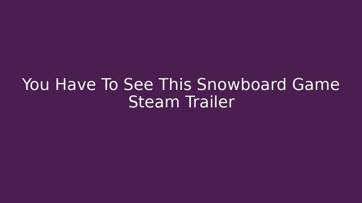 You Have To See This Snowboard Game Steam Trailer - Critter Realm