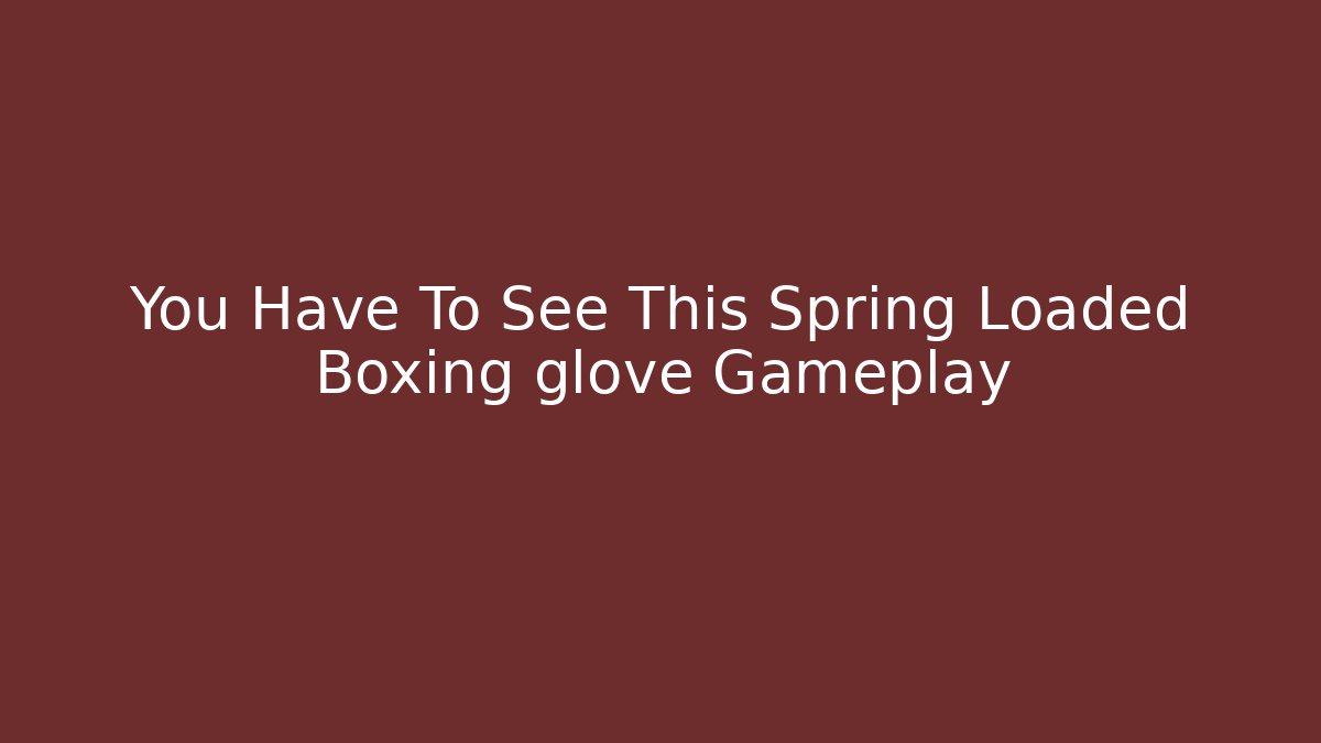 You Have To See This Spring Loaded Boxing glove Gameplay