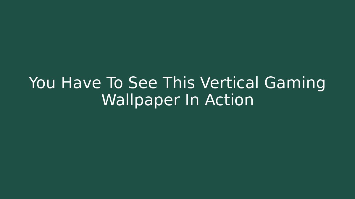 You Have To See This Vertical Gaming Wallpaper In Action