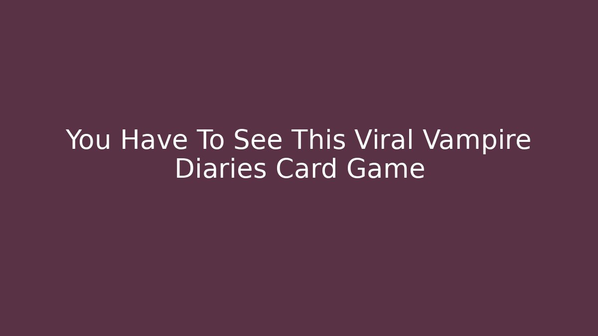 You Have To See This Viral Vampire Diaries Card Game