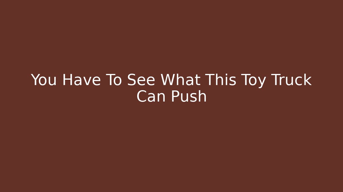 You Have To See What This Toy Truck Can Push