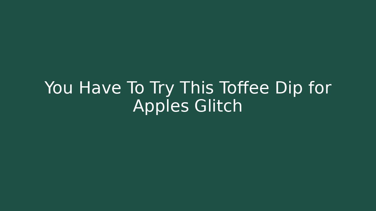You Have To Try This Toffee Dip for Apples Glitch - Critter Realm