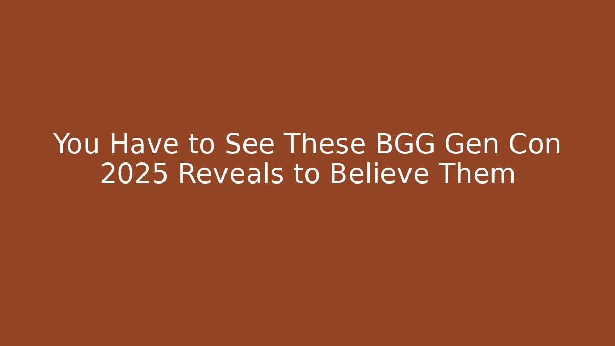 You Have to See These BGG Gen Con 2025 Reveals to Believe Them
