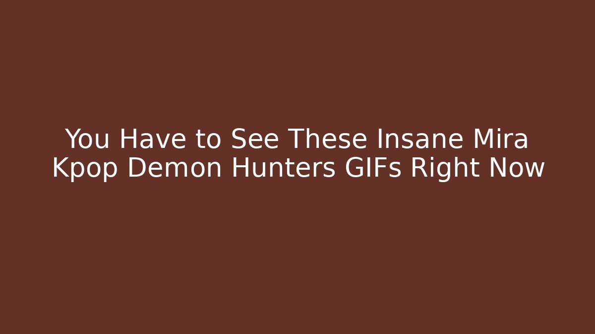 You Have to See These Insane Mira Kpop Demon Hunters GIFs Right Now
