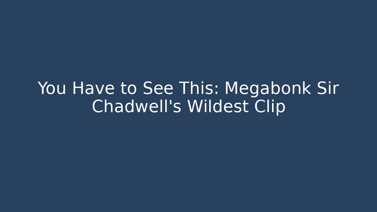 You Have to See This: Megabonk Sir Chadwell's Wildest Clip