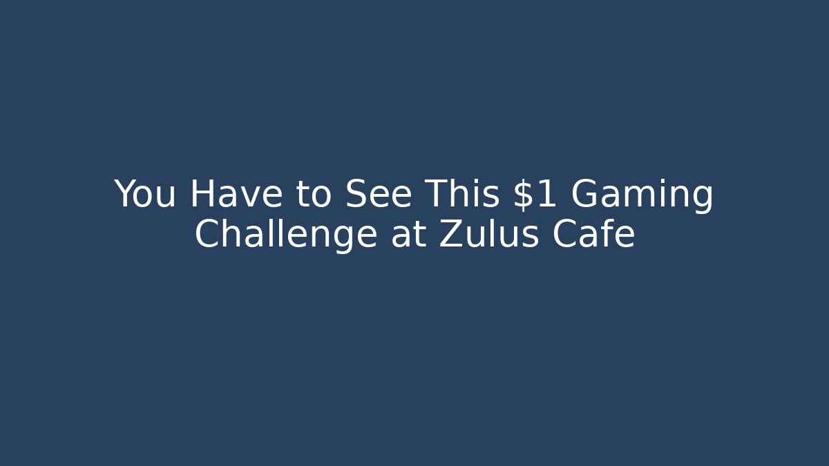 You Have to See This $1 Gaming Challenge at Zulus Cafe