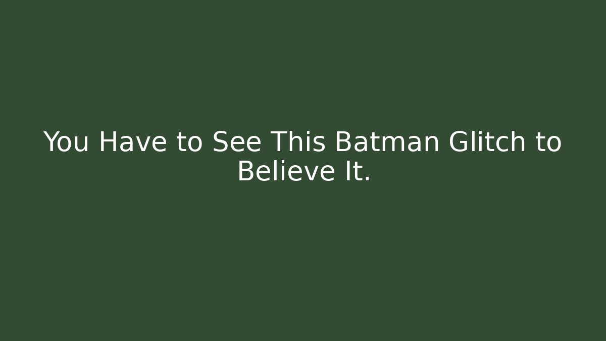 You Have to See This Batman Glitch to Believe It.