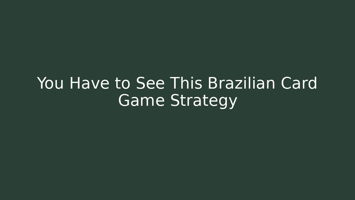 You Have to See This Brazilian Card Game Strategy