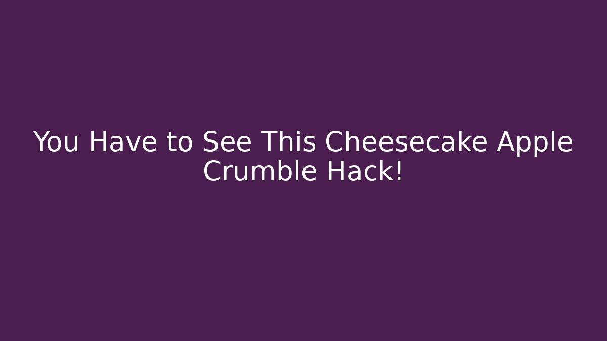 You Have to See This Cheesecake Apple Crumble Hack! - Critter Realm