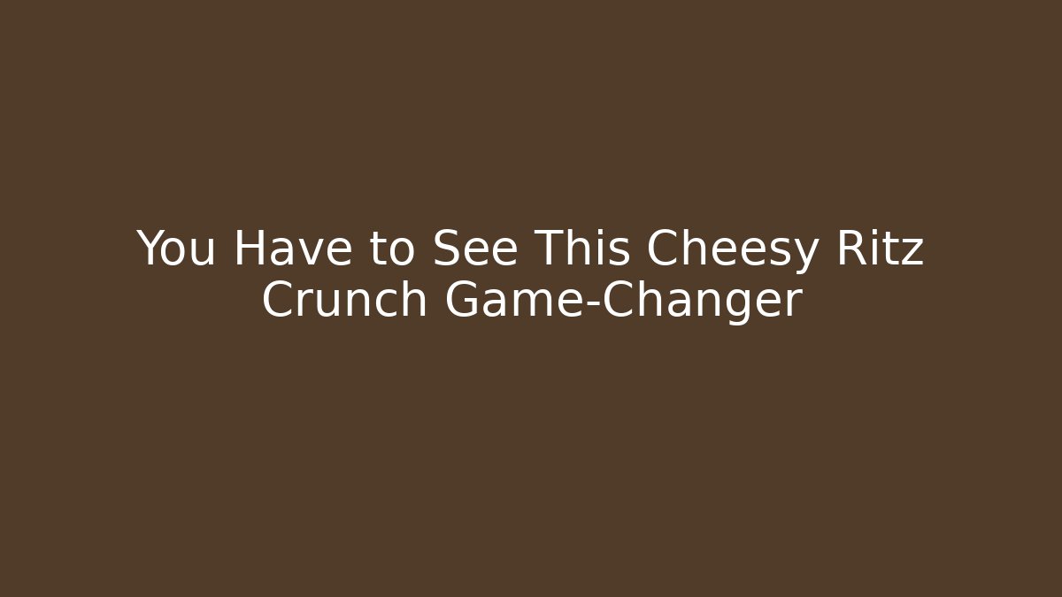 You Have to See This Cheesy Ritz Crunch Game-Changer