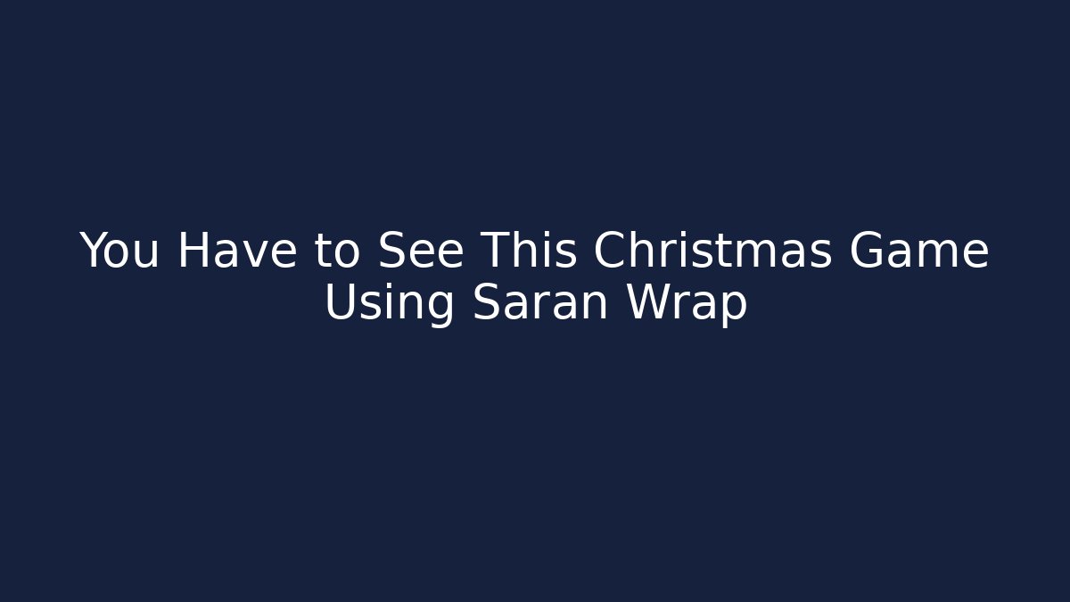 You Have to See This Christmas Game Using Saran Wrap - Critter Realm