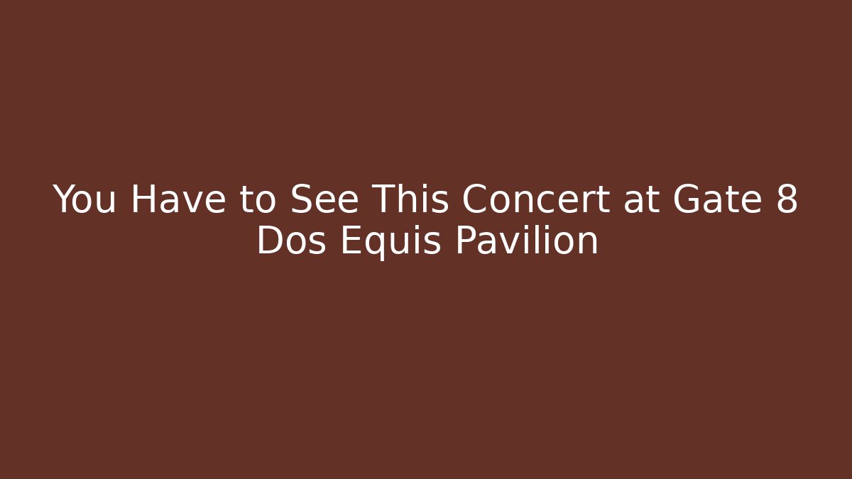 You Have to See This Concert at Gate 8 Dos Equis Pavilion