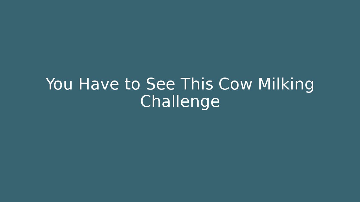 You Have to See This Cow Milking Challenge