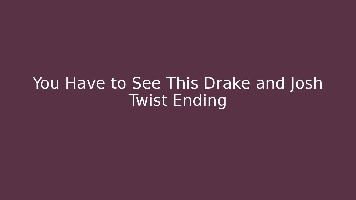 You Have to See This Drake and Josh Twist Ending