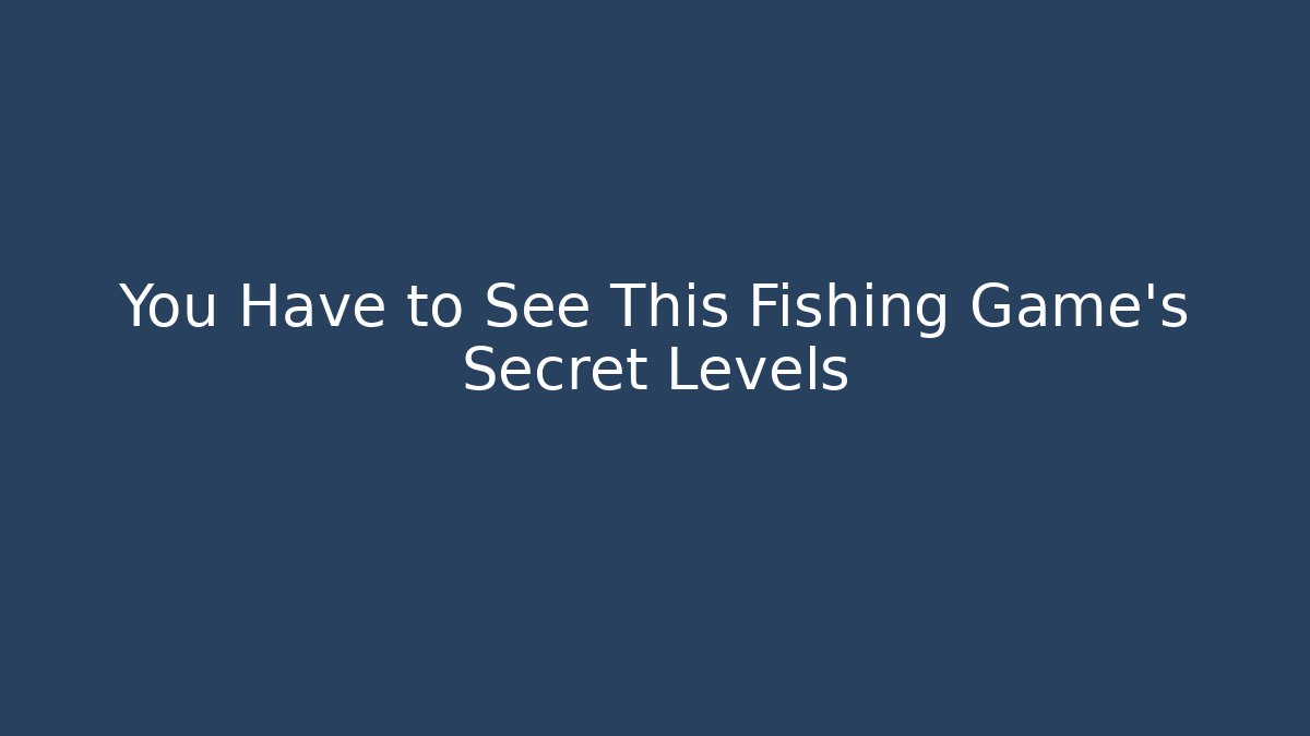 You Have to See This Fishing Game's Secret Levels