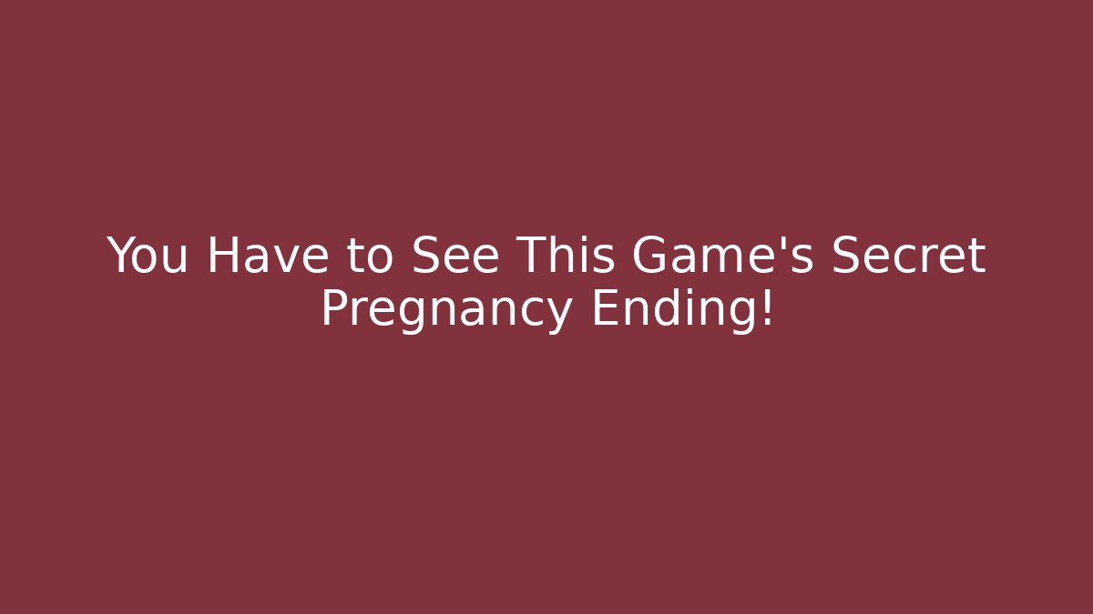 You Have to See This Game's Secret Pregnancy Ending!