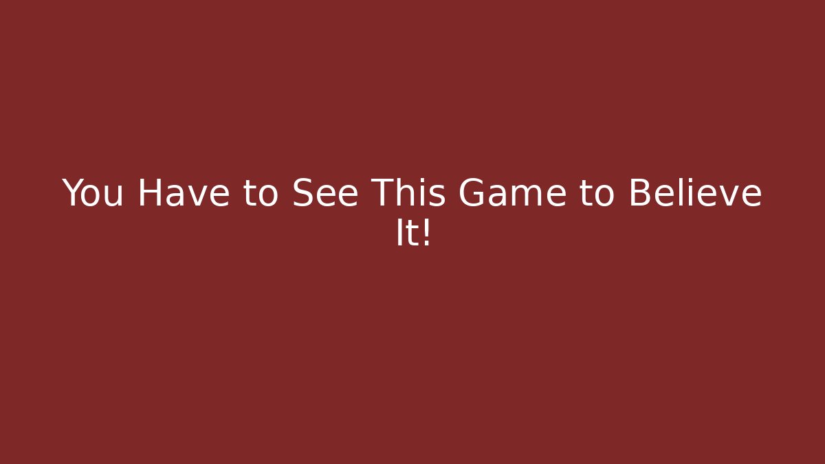 You Have to See This Game to Believe It!