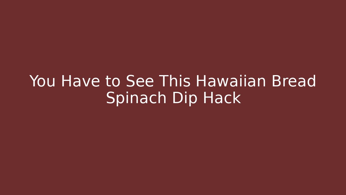 You Have to See This Hawaiian Bread Spinach Dip Hack - Critter Realm