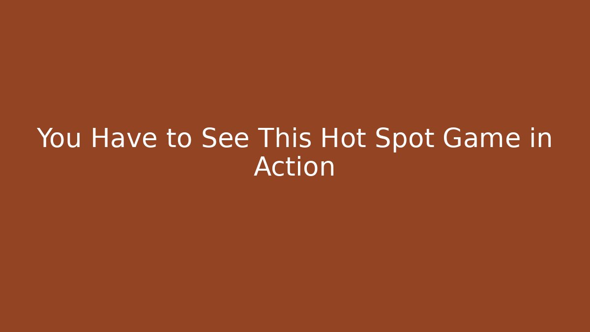 You Have to See This Hot Spot Game in Action