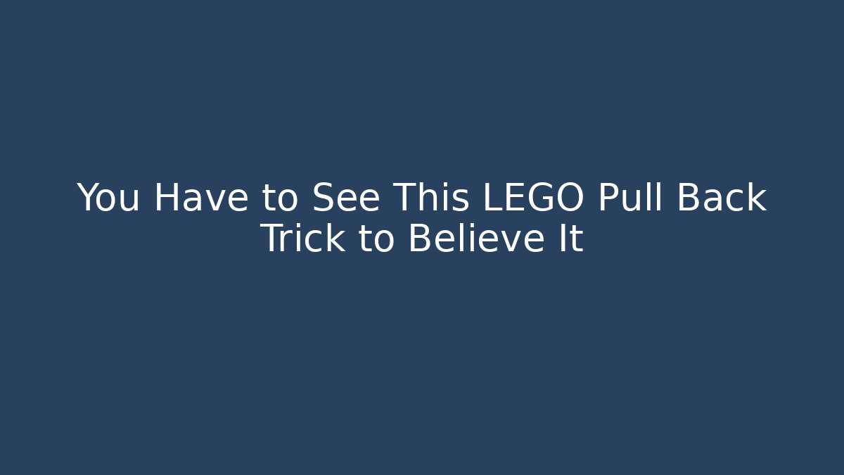 You Have to See This LEGO Pull Back Trick to Believe It