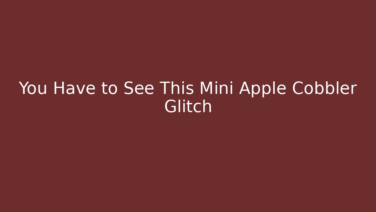 You Have to See This Mini Apple Cobbler Glitch