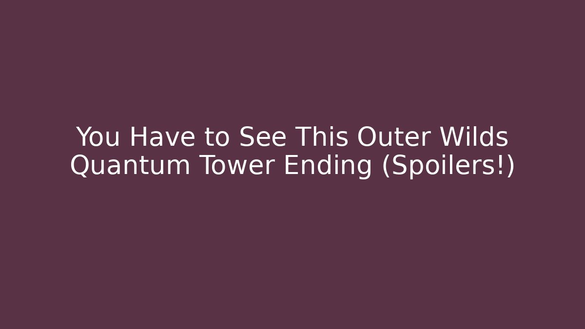 You Have to See This Outer Wilds Quantum Tower Ending (Spoilers!) - Critter Realm