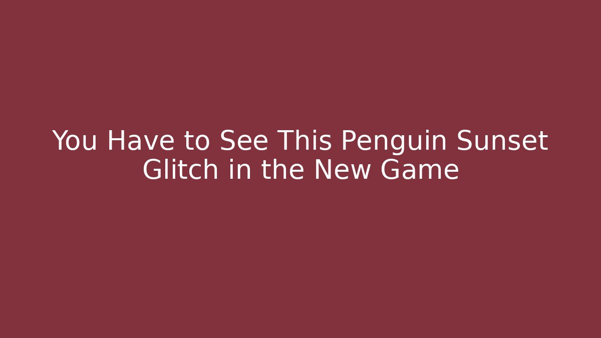You Have to See This Penguin Sunset Glitch in the New Game