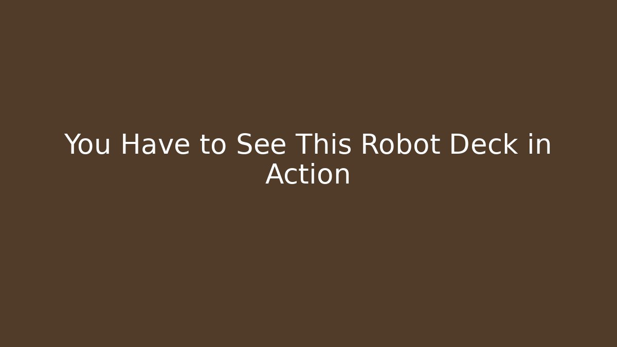 You Have to See This Robot Deck in Action