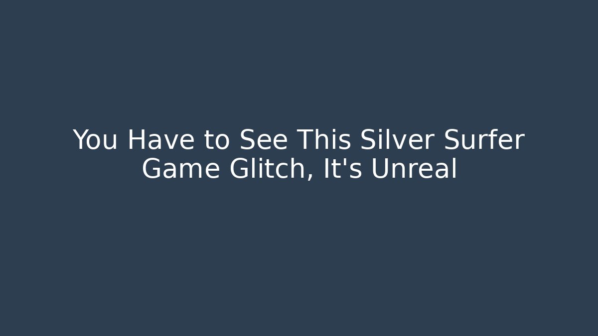 You Have to See This Silver Surfer Game Glitch, It's Unreal