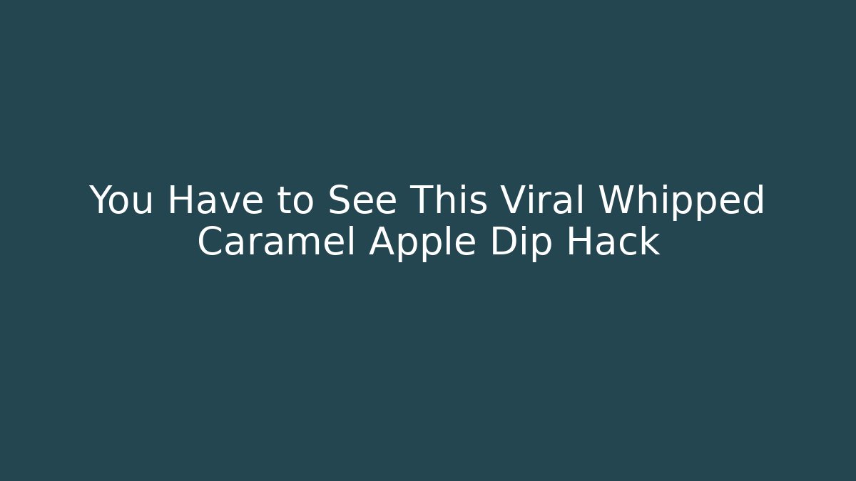 You Have to See This Viral Whipped Caramel Apple Dip Hack
