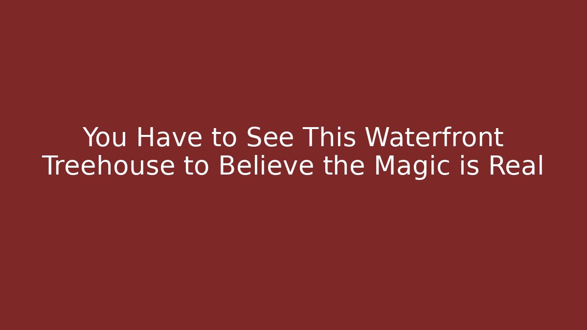You Have to See This Waterfront Treehouse to Believe the Magic is Real