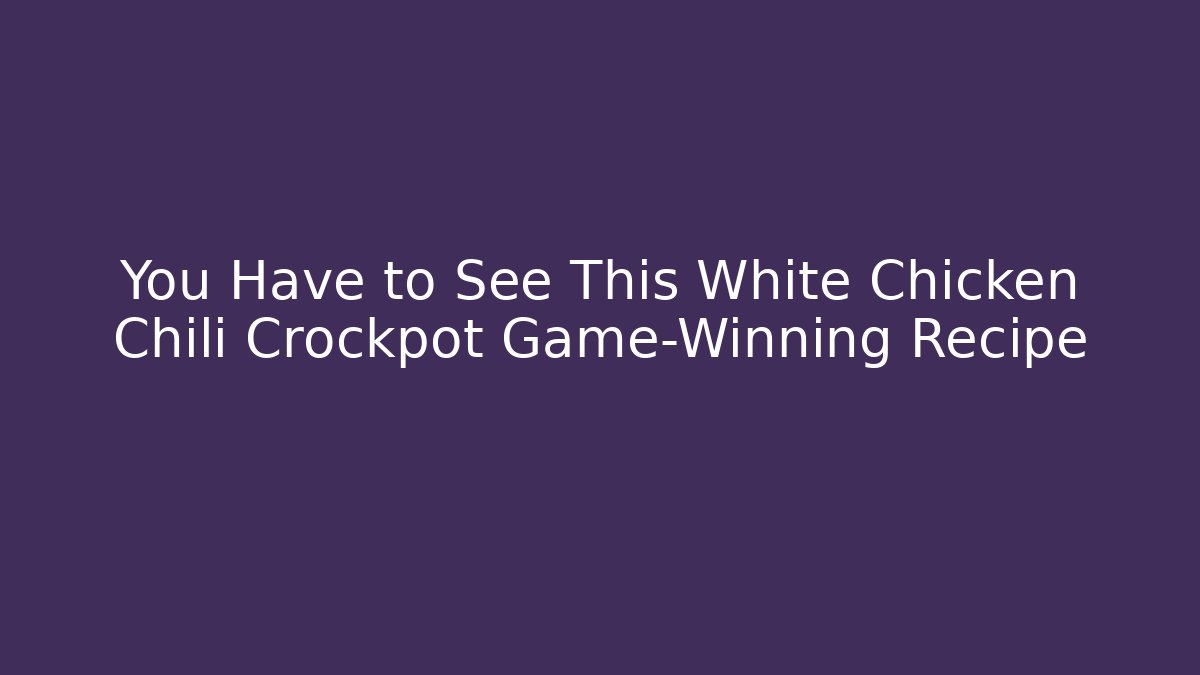 You Have to See This White Chicken Chili Crockpot Game-Winning Recipe