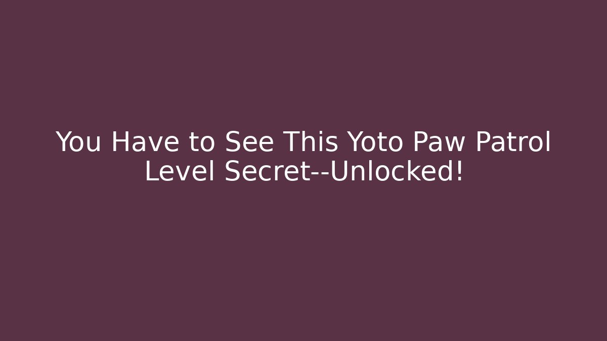 You Have to See This Yoto Paw Patrol Level Secret—Unlocked!
