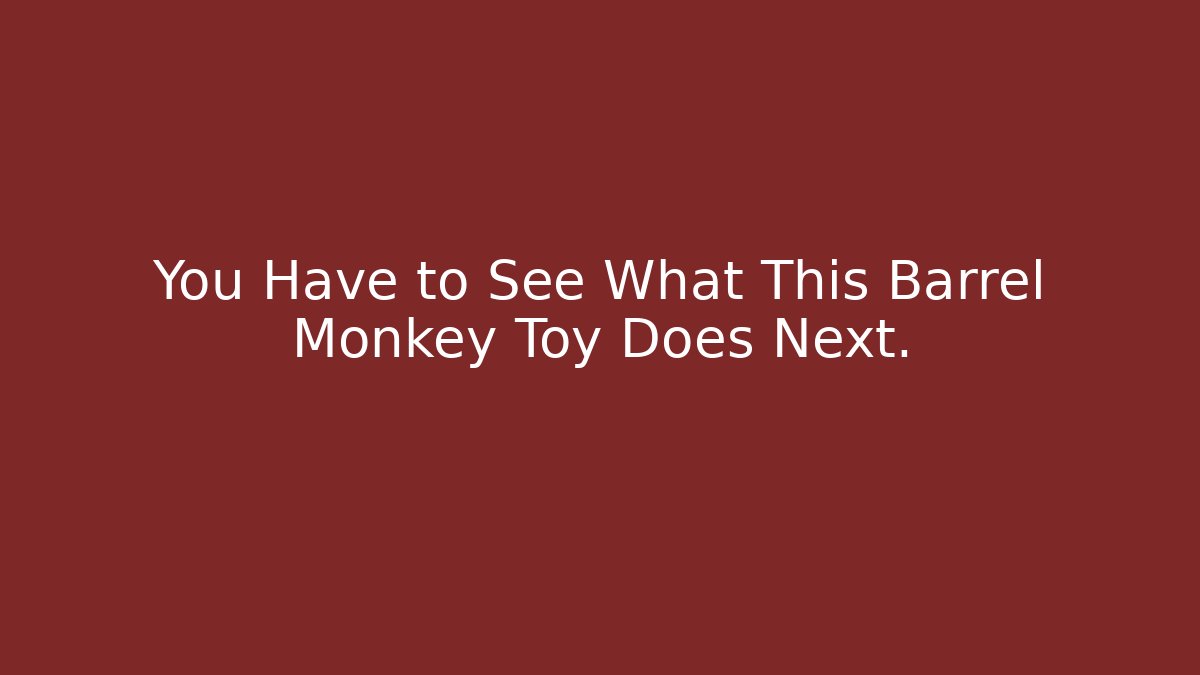 You Have to See What This Barrel Monkey Toy Does Next.