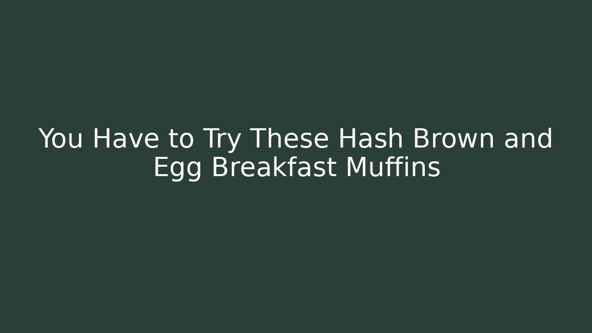 You Have to Try These Hash Brown and Egg Breakfast Muffins - Critter Realm
