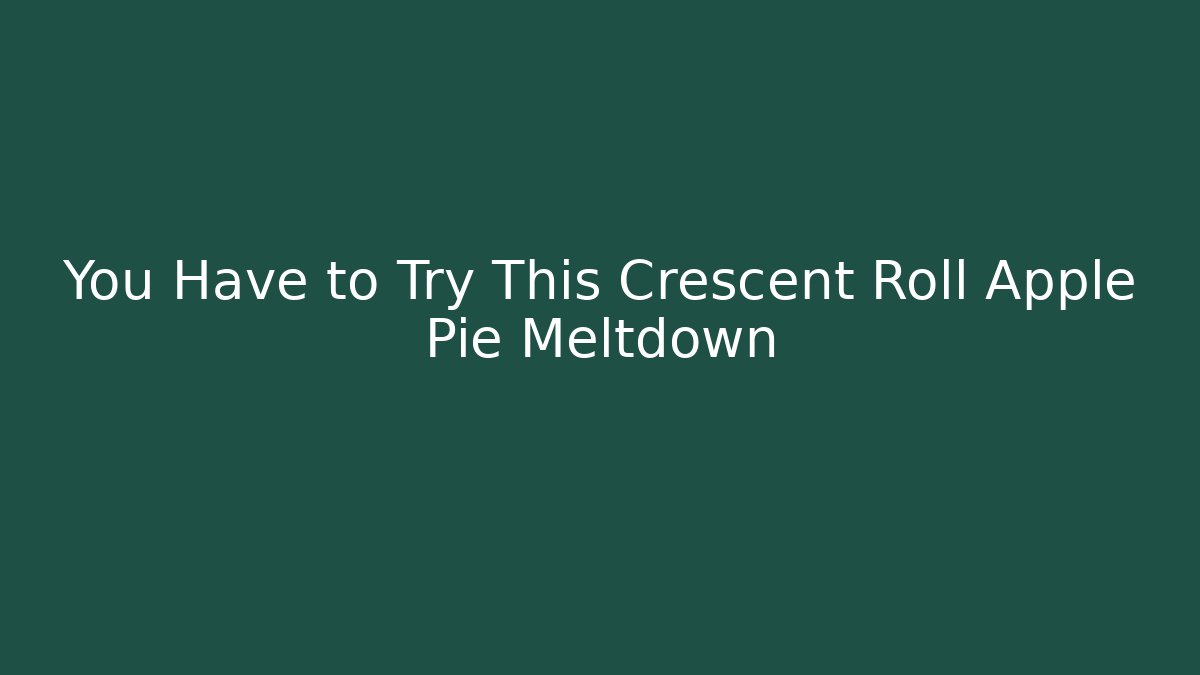 You Have to Try This Crescent Roll Apple Pie Meltdown