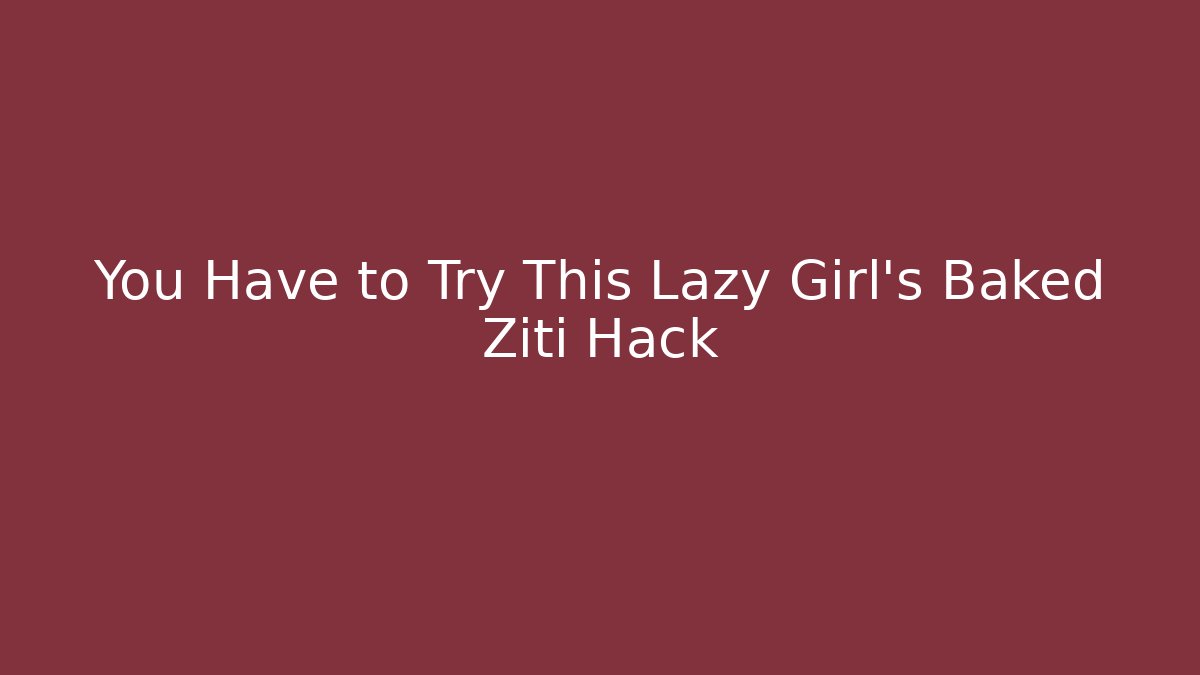 You Have to Try This Lazy Girl's Baked Ziti Hack