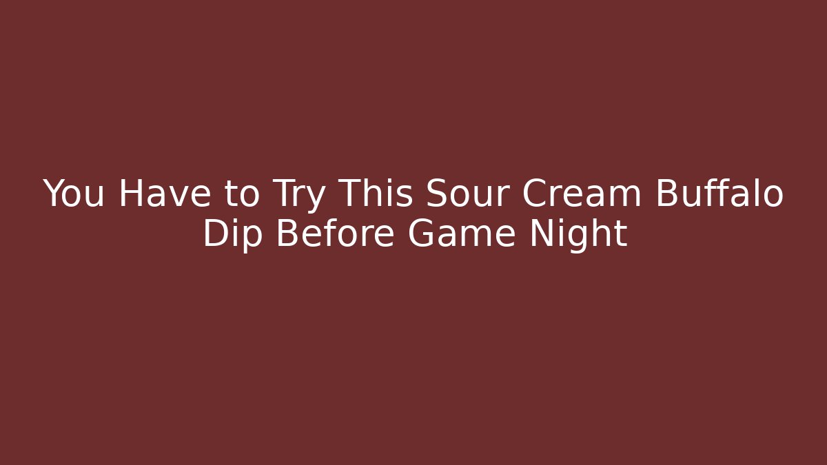 You Have to Try This Sour Cream Buffalo Dip Before Game Night - Critter Realm