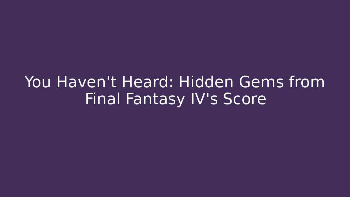You Haven't Heard: Hidden Gems from Final Fantasy IV's Score