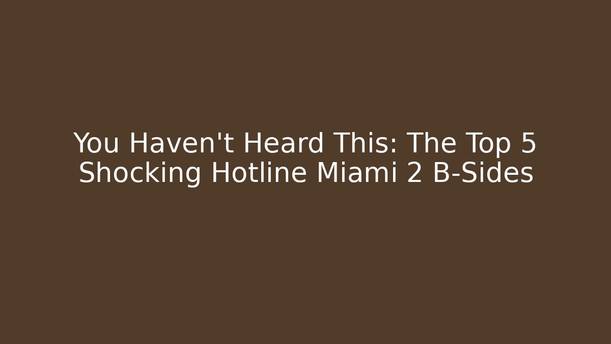 You Haven't Heard This: The Top 5 Shocking Hotline Miami 2 B-Sides